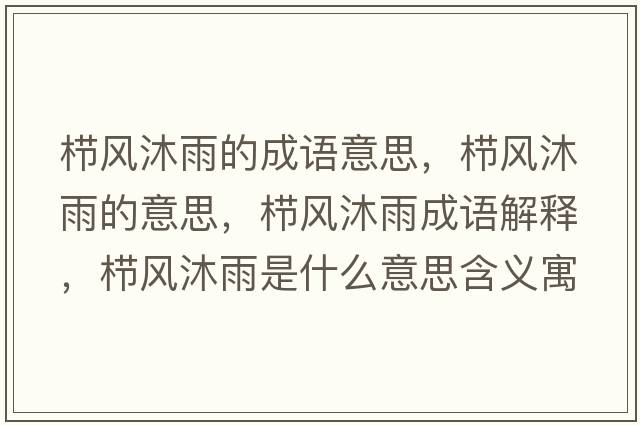 櫛風(fēng)沐雨的成語(yǔ)意思，櫛風(fēng)沐雨的意思，櫛風(fēng)沐雨成語(yǔ)解釋?zhuān)瑱憋L(fēng)沐雨是什么意思含義寓意