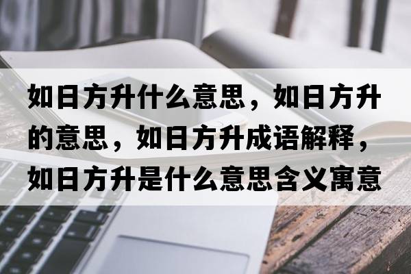 如日方升什么意思，如日方升的意思，如日方升成語(yǔ)解釋?zhuān)缛辗缴鞘裁匆馑己x寓意