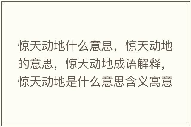 驚天動(dòng)地什么意思，驚天動(dòng)地的意思，驚天動(dòng)地成語(yǔ)解釋?zhuān)@天動(dòng)地是什么意思含義寓意