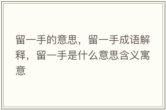 留一手的意思，留一手成語(yǔ)解釋?zhuān)粢皇质鞘裁匆馑己x寓意