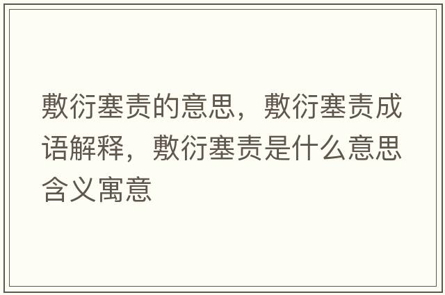 敷衍塞責的意思，敷衍塞責成語(yǔ)解釋?zhuān)笱苋熓鞘裁匆馑己x寓意