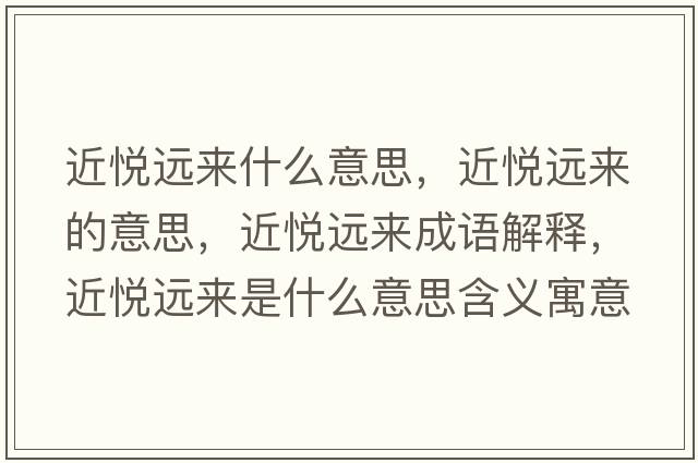 近悅遠來(lái)什么意思，近悅遠來(lái)的意思，近悅遠來(lái)成語(yǔ)解釋?zhuān)鼝傔h來(lái)是什么意思含義寓意