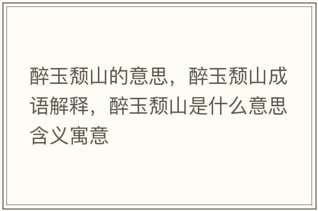 醉玉頹山的意思，醉玉頹山成語(yǔ)解釋?zhuān)碛耦j山是什么意思含義寓意