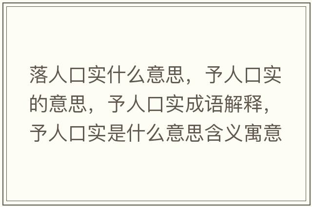 落人口實(shí)什么意思，予人口實(shí)的意思，予人口實(shí)成語(yǔ)解釋?zhuān)枞丝趯?shí)是什么意思含義寓意