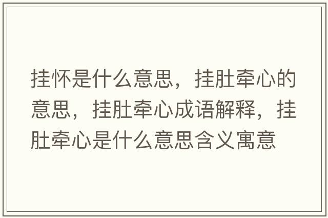 掛懷是什么意思，掛肚牽心的意思，掛肚牽心成語(yǔ)解釋?zhuān)瑨於菭啃氖鞘裁匆馑己x寓意