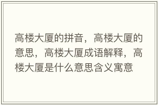 高樓大廈的拼音，高樓大廈的意思，高樓大廈成語(yǔ)解釋?zhuān)邩谴髲B是什么意思含義寓意