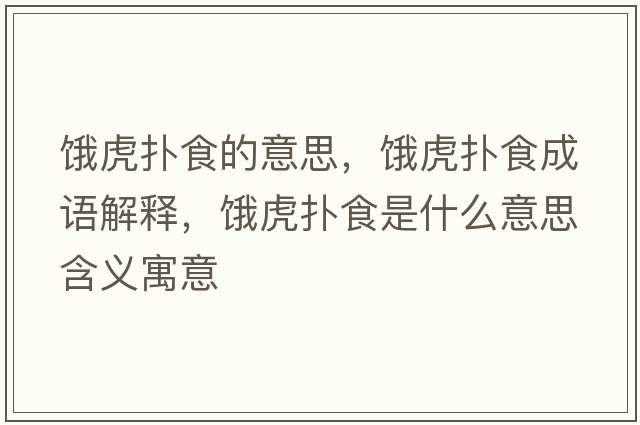 餓虎撲食的意思，餓虎撲食成語(yǔ)解釋?zhuān)I虎撲食是什么意思含義寓意