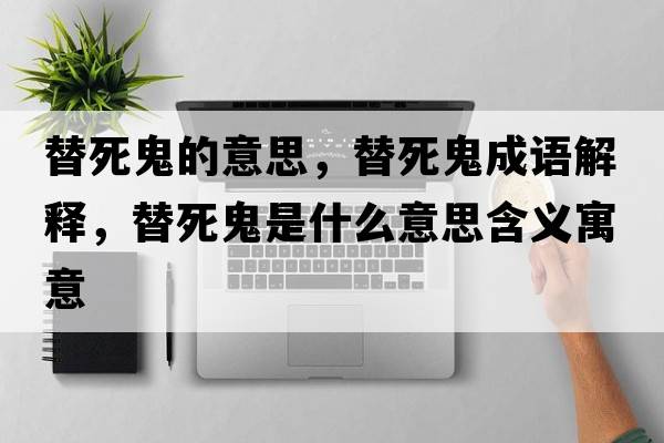 替死鬼的意思，替死鬼成語(yǔ)解釋?zhuān)嫠拦硎鞘裁匆馑己x寓意