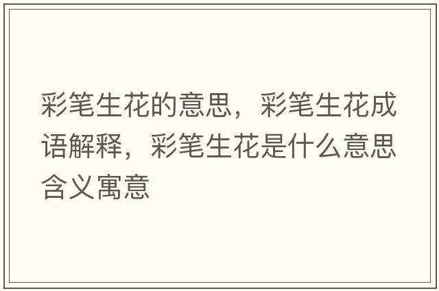 彩筆生花的意思，彩筆生花成語(yǔ)解釋?zhuān)使P生花是什么意思含義寓意