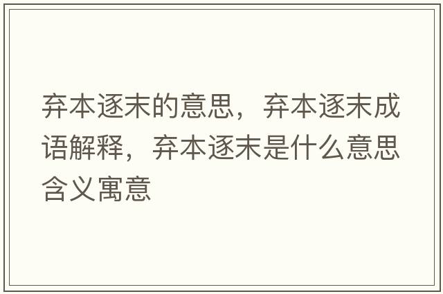 棄本逐末的意思，棄本逐末成語(yǔ)解釋?zhuān)瑮壉局鹉┦鞘裁匆馑己x寓意