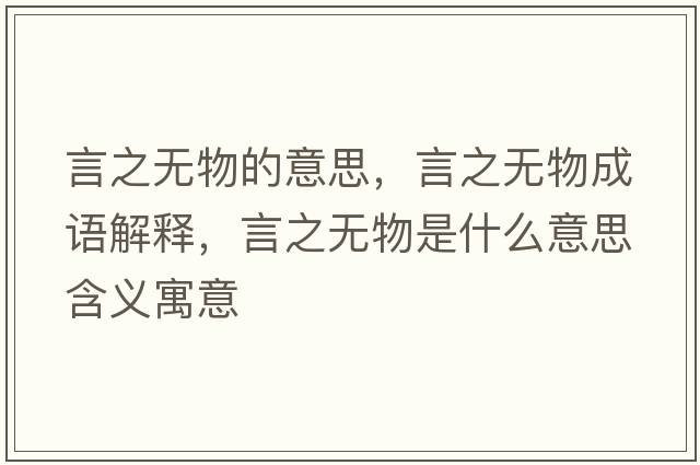 言之無(wú)物的意思，言之無(wú)物成語(yǔ)解釋?zhuān)灾疅o(wú)物是什么意思含義寓意