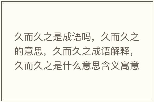 久而久之是成語(yǔ)嗎，久而久之的意思，久而久之成語(yǔ)解釋?zhuān)枚弥鞘裁匆馑己x寓意