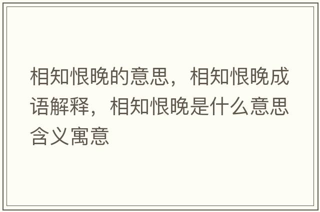 相知恨晚的意思，相知恨晚成語(yǔ)解釋?zhuān)嘀尥硎鞘裁匆馑己x寓意
