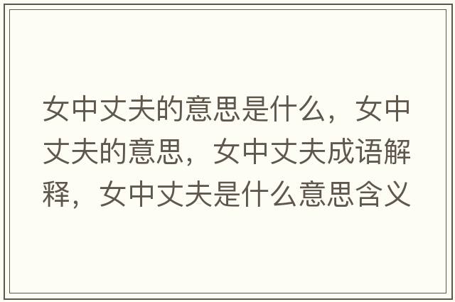 女中丈夫的意思是什么，女中丈夫的意思，女中丈夫成語(yǔ)解釋?zhuān)姓煞蚴鞘裁匆馑己x寓意
