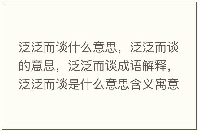 泛泛而談什么意思，泛泛而談的意思，泛泛而談成語(yǔ)解釋?zhuān)悍憾勈鞘裁匆馑己x寓意