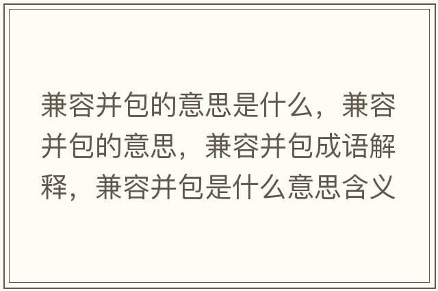 兼容并包的意思是什么，兼容并包的意思，兼容并包成語(yǔ)解釋?zhuān)嫒莶鞘裁匆馑己x寓意