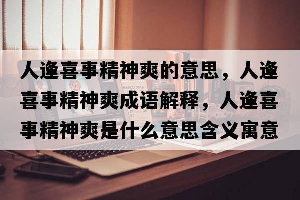 人逢喜事精神爽的意思，人逢喜事精神爽成語(yǔ)解釋?zhuān)朔晗彩戮袼鞘裁匆馑己x寓意