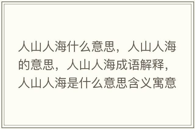 人山人海什么意思，人山人海的意思，人山人海成語(yǔ)解釋?zhuān)松饺撕Ｊ鞘裁匆馑己x寓意