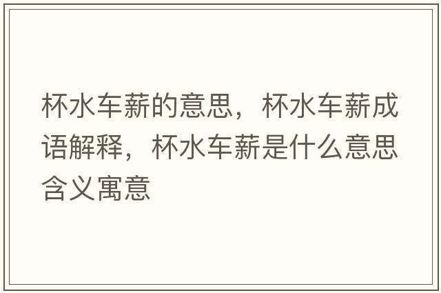 杯水車(chē)薪的意思，杯水車(chē)薪成語(yǔ)解釋?zhuān)?chē)薪是什么意思含義寓意