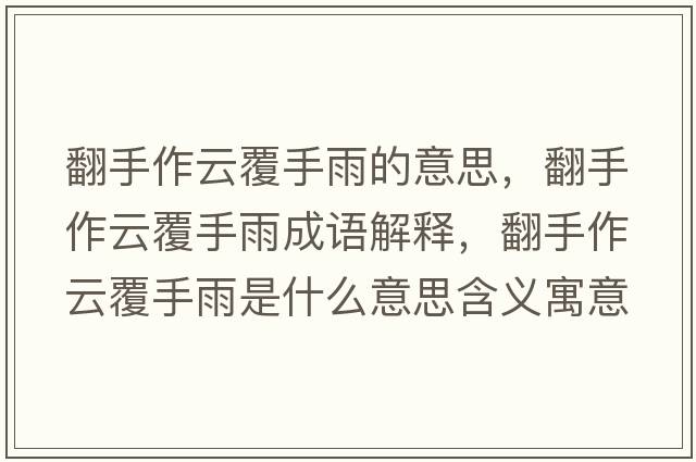 翻手作云覆手雨的意思，翻手作云覆手雨成語(yǔ)解釋?zhuān)肿髟聘彩钟晔鞘裁匆馑己x寓意