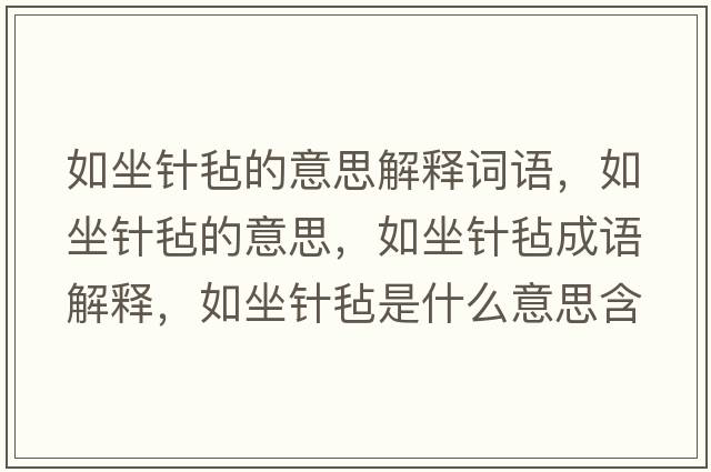 如坐針氈的意思解釋詞語(yǔ)，如坐針氈的意思，如坐針氈成語(yǔ)解釋?zhuān)缱槡质鞘裁匆馑己x寓意