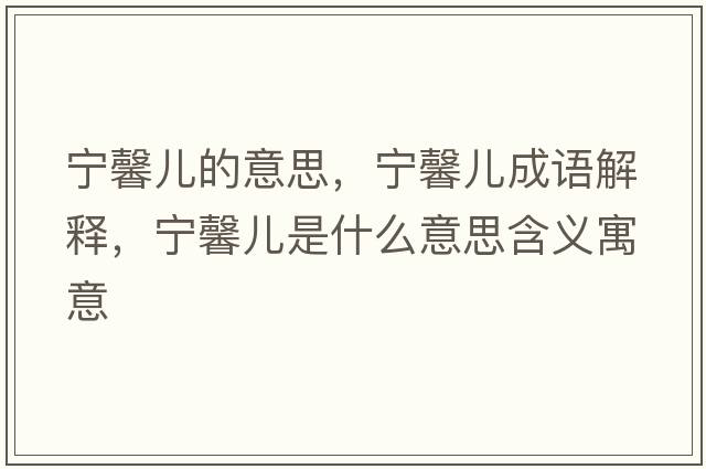 寧馨兒的意思，寧馨兒成語(yǔ)解釋?zhuān)瑢庈皟菏鞘裁匆馑己x寓意
