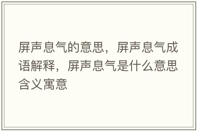 屏聲息氣的意思，屏聲息氣成語(yǔ)解釋?zhuān)谅曄馐鞘裁匆馑己x寓意