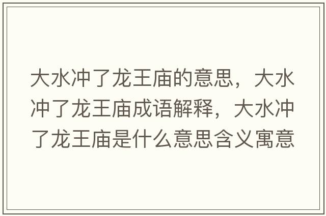 大水沖了龍王廟的意思，大水沖了龍王廟成語(yǔ)解釋?zhuān)笏疀_了龍王廟是什么意思含義寓意
