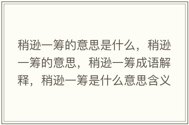 稍遜一籌的意思是什么，稍遜一籌的意思，稍遜一籌成語(yǔ)解釋?zhuān)赃d一籌是什么意思含義寓意
