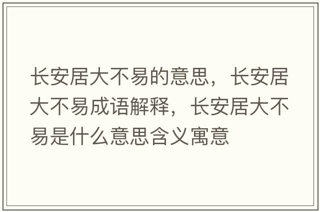 長(cháng)安居大不易的意思，長(cháng)安居大不易成語(yǔ)解釋?zhuān)L(cháng)安居大不易是什么意思含義寓意