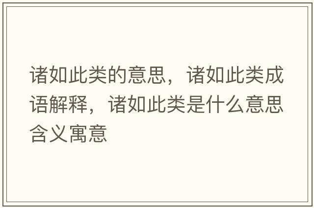 諸如此類(lèi)的意思，諸如此類(lèi)成語(yǔ)解釋?zhuān)T如此類(lèi)是什么意思含義寓意
