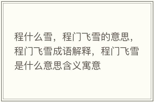 程什么雪，程門(mén)飛雪的意思，程門(mén)飛雪成語(yǔ)解釋?zhuān)涕T(mén)飛雪是什么意思含義寓意