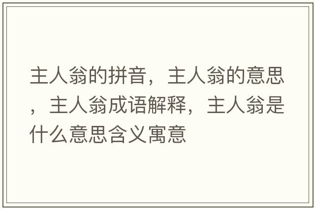 主人翁的拼音，主人翁的意思，主人翁成語(yǔ)解釋?zhuān)魅宋淌鞘裁匆馑己x寓意