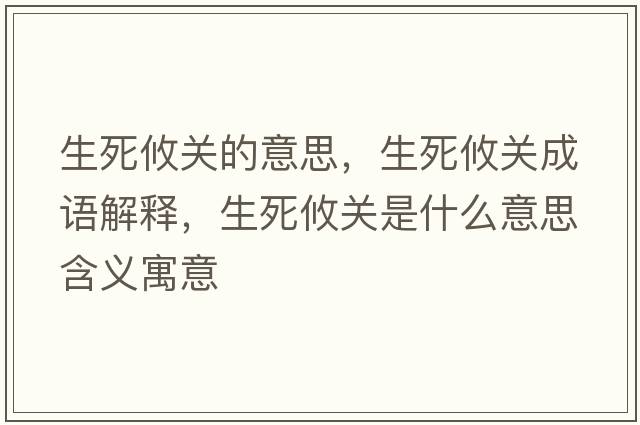 生死攸關(guān)的意思，生死攸關(guān)成語(yǔ)解釋?zhuān)镭P(guān)是什么意思含義寓意