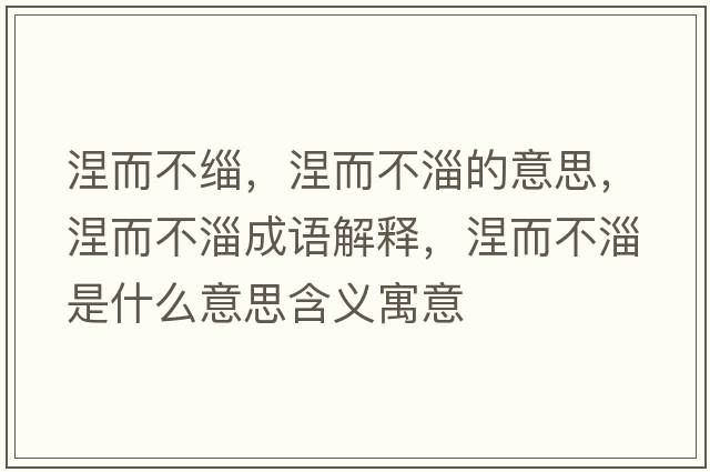 涅而不緇，涅而不淄的意思，涅而不淄成語(yǔ)解釋?zhuān)蛔褪鞘裁匆馑己x寓意