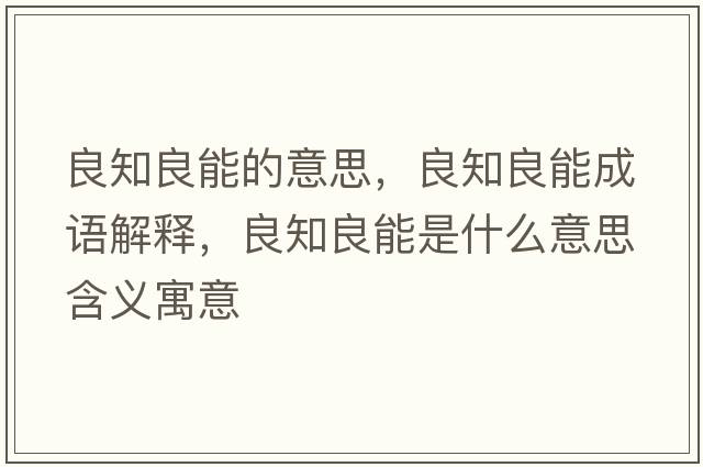 良知良能的意思，良知良能成語(yǔ)解釋?zhuān)贾寄苁鞘裁匆馑己x寓意