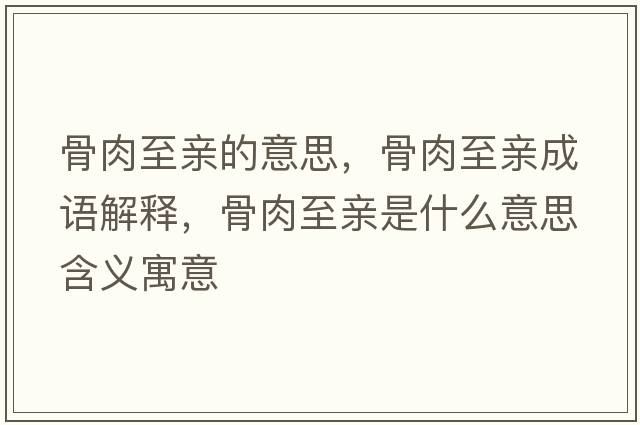 骨肉至親的意思，骨肉至親成語(yǔ)解釋?zhuān)侨庵劣H是什么意思含義寓意