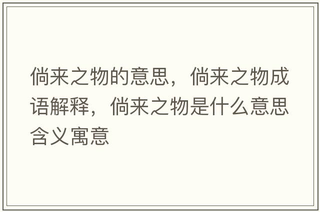 倘來(lái)之物的意思，倘來(lái)之物成語(yǔ)解釋?zhuān)葋?lái)之物是什么意思含義寓意