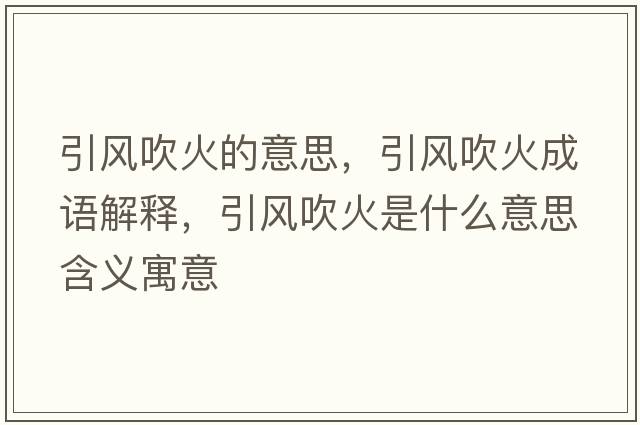 引風(fēng)吹火的意思，引風(fēng)吹火成語(yǔ)解釋?zhuān)L(fēng)吹火是什么意思含義寓意