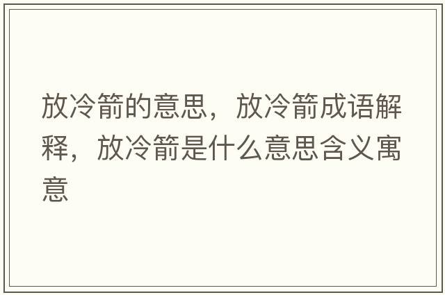 放冷箭的意思，放冷箭成語(yǔ)解釋?zhuān)爬浼鞘裁匆馑己x寓意