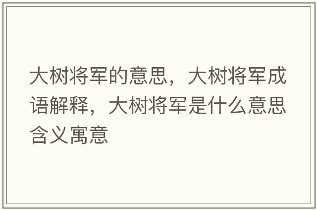 大樹(shù)將軍的意思，大樹(shù)將軍成語(yǔ)解釋?zhuān)髽?shù)將軍是什么意思含義寓意