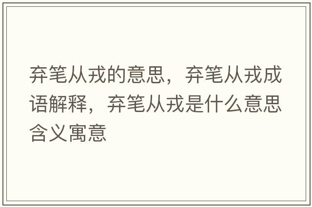 棄筆從戎的意思，棄筆從戎成語(yǔ)解釋?zhuān)瑮壒P從戎是什么意思含義寓意