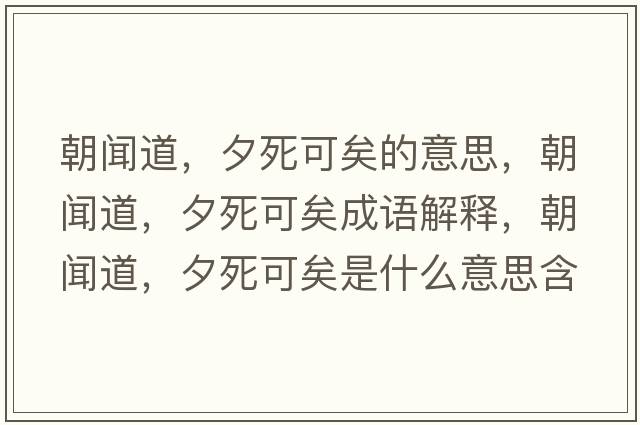 朝聞道，夕死可矣的意思，朝聞道，夕死可矣成語(yǔ)解釋?zhuān)劦?，夕死可矣是什么意思含義寓意