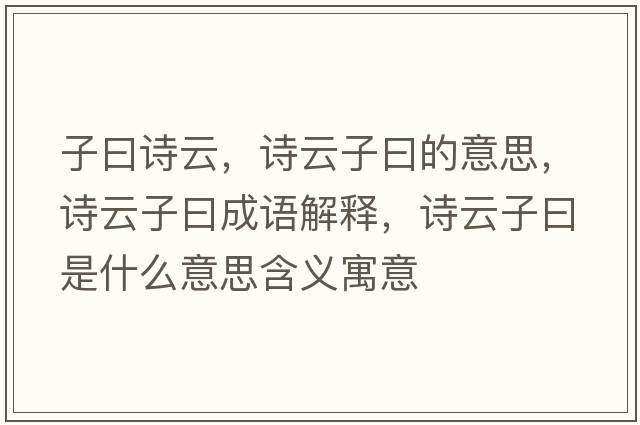 子曰詩(shī)云，詩(shī)云子曰的意思，詩(shī)云子曰成語(yǔ)解釋?zhuān)?shī)云子曰是什么意思含義寓意