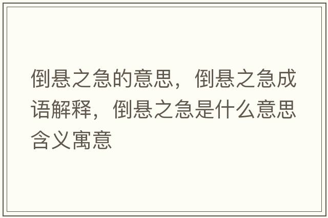 倒懸之急的意思，倒懸之急成語(yǔ)解釋?zhuān)箲抑笔鞘裁匆馑己x寓意