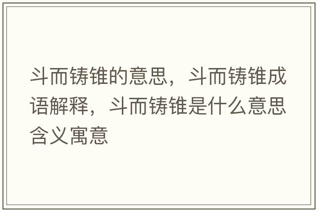 斗而鑄錐的意思，斗而鑄錐成語(yǔ)解釋?zhuān)范T錐是什么意思含義寓意
