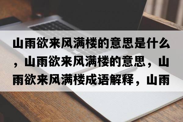 山雨欲來(lái)風(fēng)滿(mǎn)樓的意思是什么，山雨欲來(lái)風(fēng)滿(mǎn)樓的意思，山雨欲來(lái)風(fēng)滿(mǎn)樓成語(yǔ)解釋?zhuān)接暧麃?lái)風(fēng)滿(mǎn)樓是什么意思含義寓意