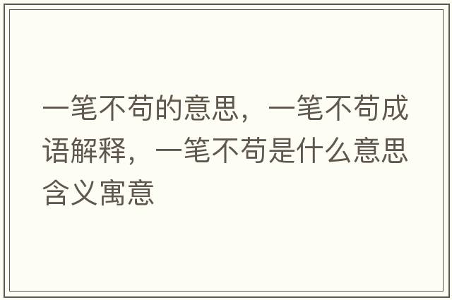 一筆不茍的意思，一筆不茍成語(yǔ)解釋?zhuān)还P不茍是什么意思含義寓意