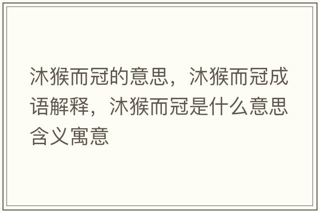 沐猴而冠的意思，沐猴而冠成語(yǔ)解釋?zhuān)搴锒谑鞘裁匆馑己x寓意