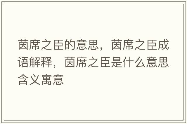 茵席之臣的意思，茵席之臣成語(yǔ)解釋?zhuān)鹣际鞘裁匆馑己x寓意